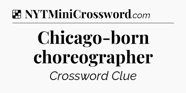 Solution: Chicago-born choreographer - NYT Crossword