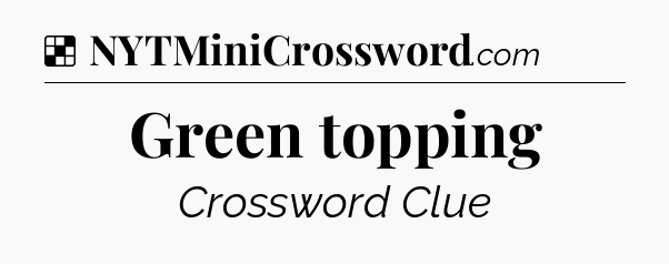 Solution: Green topping - NYT Crossword