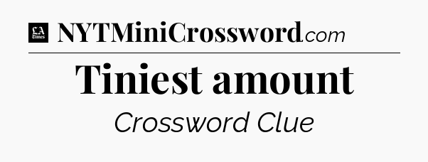Tiniest amount - LA Times Crossword