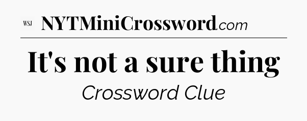 It's not a sure thing - WSJ Crossword
