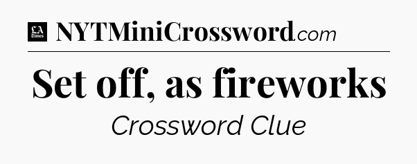 Set off, as fireworks - LA Times Crossword