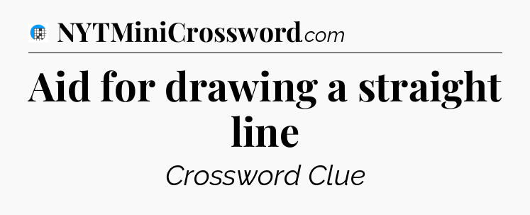 Aid for drawing a straight line Crossword Clue