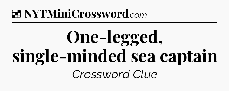 Solution: One-legged, single-minded sea captain - NYT Crossword