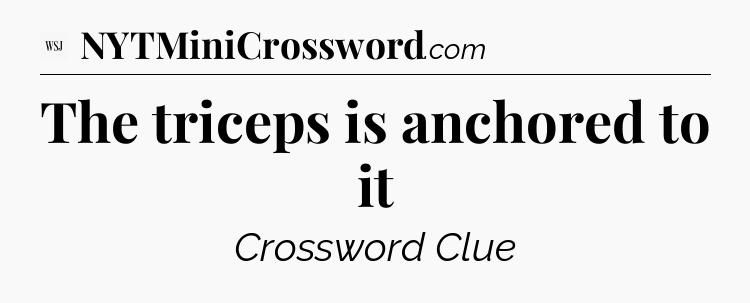 The triceps is anchored to it - WSJ Crossword