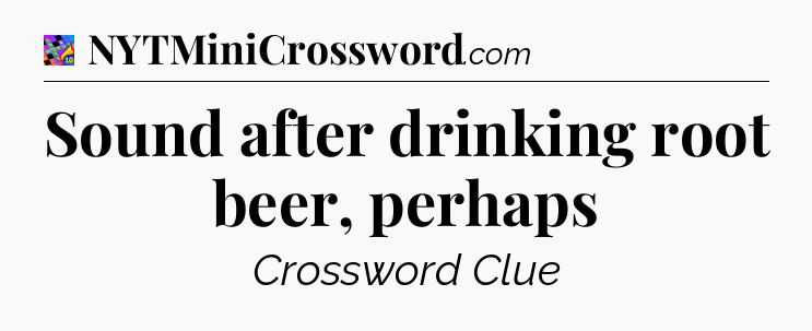 Sound after drinking root beer, perhaps Crossword Clue