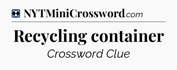 Solution: Recycling container - NYT Mini Crossword