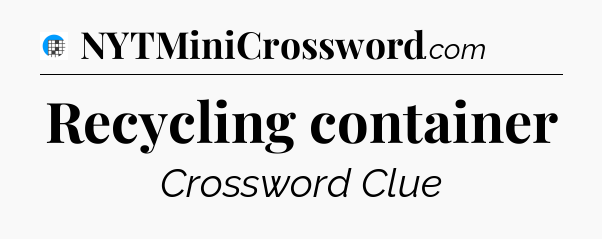 Recycling container Crossword Clue