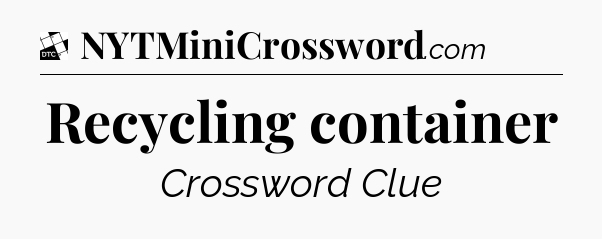 Recycling container - Daily Themed Classic Crossword