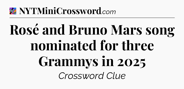 Rosé and Bruno Mars song nominated for three Grammys in 2025 Crossword Clue