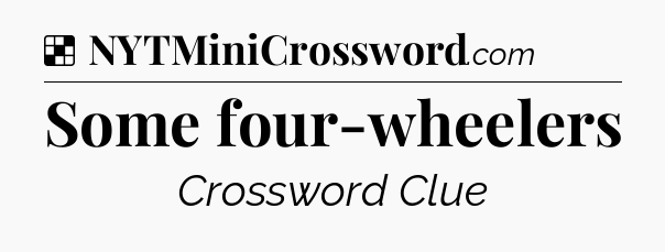 Solution: Some four-wheelers - NYT Crossword