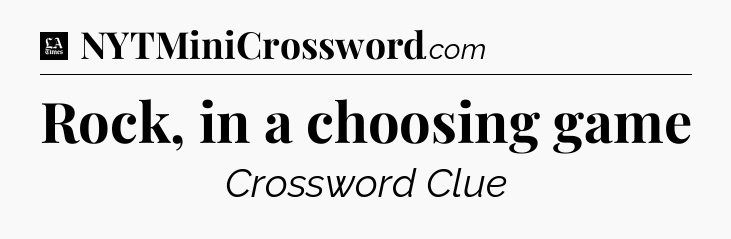 Rock, in a choosing game - LA Times Crossword