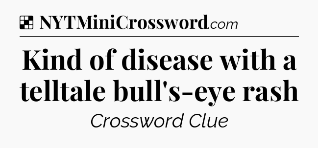 Solution: Kind of disease with a telltale bull's-eye rash - NYT Crossword