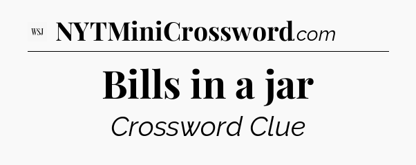 Bills in a jar - WSJ Crossword