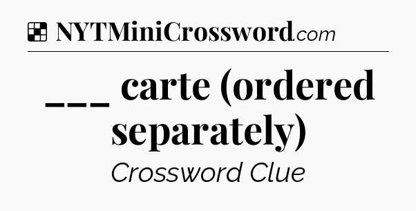 Solution: ___ carte (ordered separately) - NYT Crossword