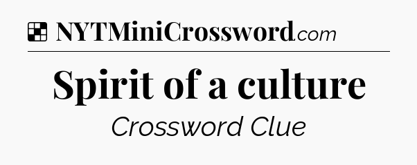 Solution: Spirit of a culture - NYT Crossword