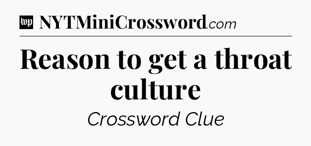 Reason to get a throat culture Crossword Clue
