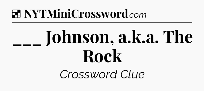 Solution: ___ Johnson, a.k.a. The Rock - NYT Crossword