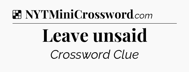 Solution: Leave unsaid - NYT Crossword