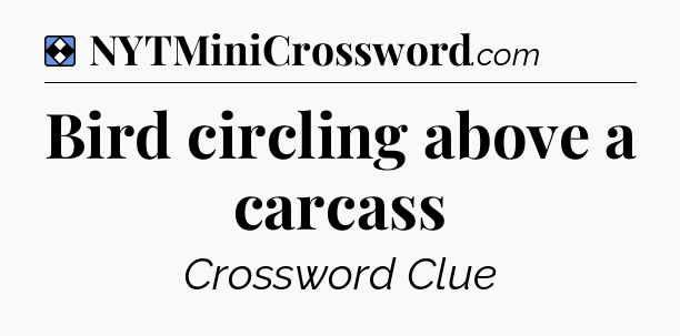 Solution: Bird circling above a carcass - NYT Mini Crossword