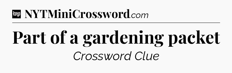 Part of a gardening packet Crossword Clue