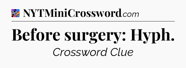 Before surgery: Hyph Crossword Clue