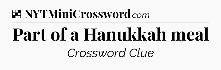 Solution: Part of a Hanukkah meal - NYT Crossword