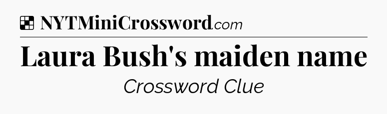 Solution: Laura Bush's maiden name - NYT Crossword