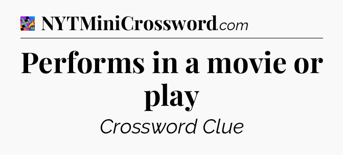 Performs in a movie or play Crossword Clue