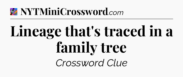 Lineage that's traced in a family tree Crossword Clue
