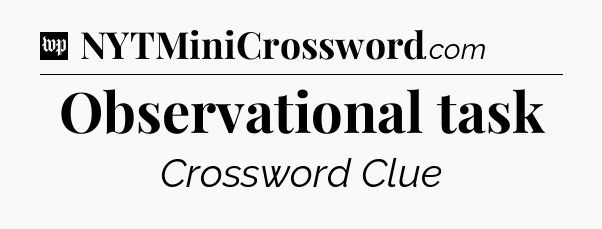 Observational task Crossword Clue