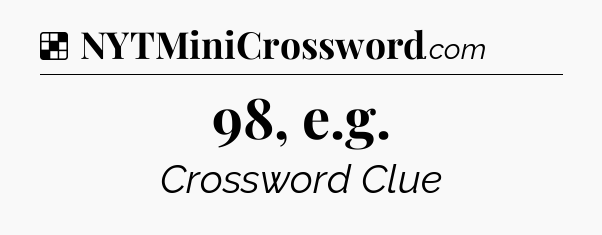 Solution: 98, e.g - NYT Crossword
