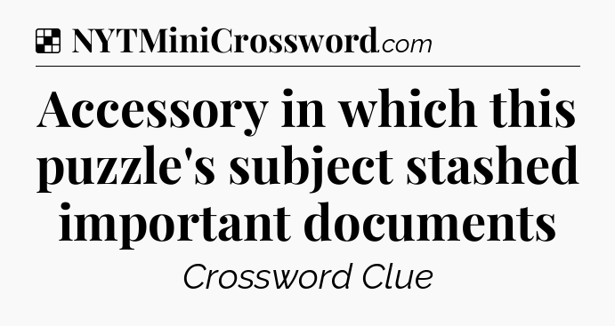 Solution: Accessory in which this puzzle's subject stashed important documents - NYT Crossword