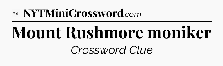 Mount Rushmore moniker - WSJ Crossword