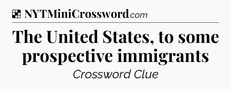 Solution: The United States, to some prospective immigrants - NYT Crossword