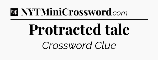 Protracted tale Crossword Clue