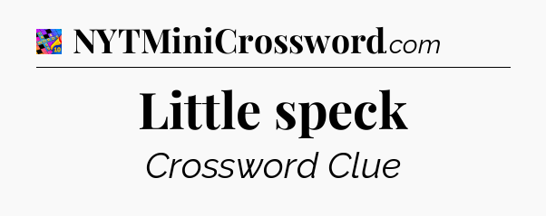 Little speck Crossword Clue