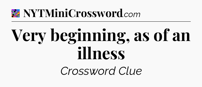 Very beginning, as of an illness Crossword Clue