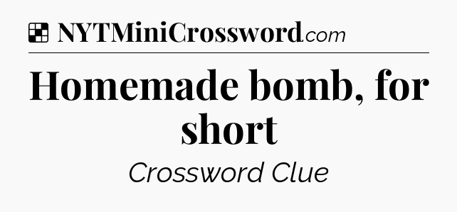 Solution: Homemade bomb, for short - NYT Crossword