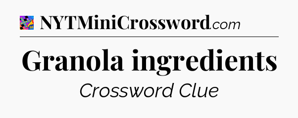 Granola ingredients Crossword Clue