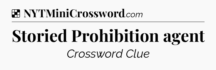 Solution: Storied Prohibition agent - NYT Crossword