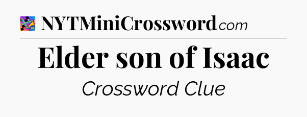 Elder son of Isaac Crossword Clue