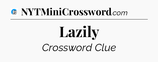 Lazily Crossword Clue