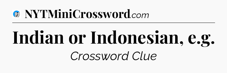 Indian or Indonesian, e.g Crossword Clue