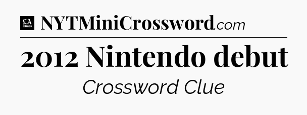 2012 Nintendo debut - LA Times Crossword
