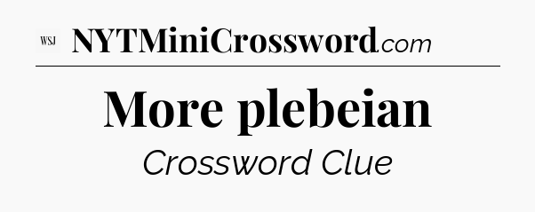 More plebeian - WSJ Crossword
