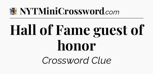 Hall of Fame guest of honor Crossword Clue