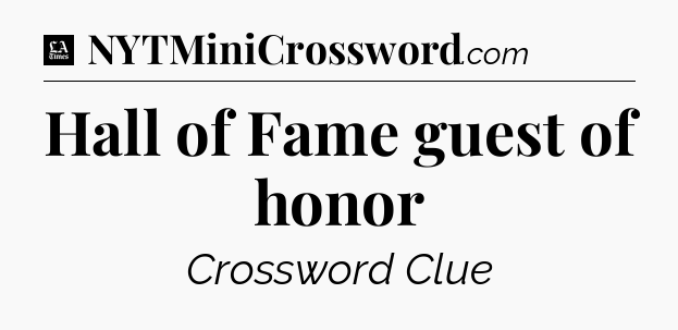 Hall of Fame guest of honor - LA Times Crossword