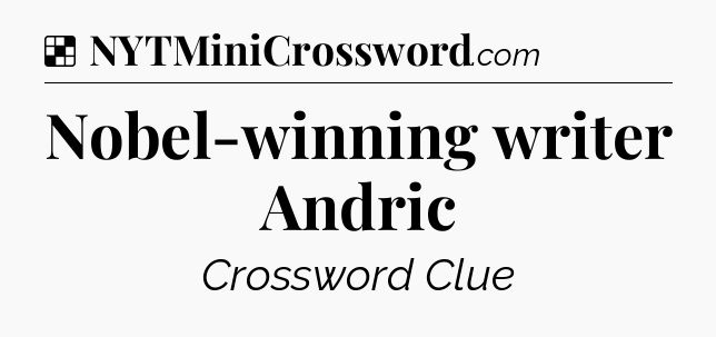 Solution: Nobel-winning writer Andric - NYT Crossword