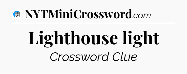 Lighthouse light Crossword Clue