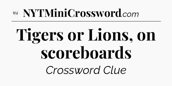 Tigers or Lions, on scoreboards - WSJ Crossword